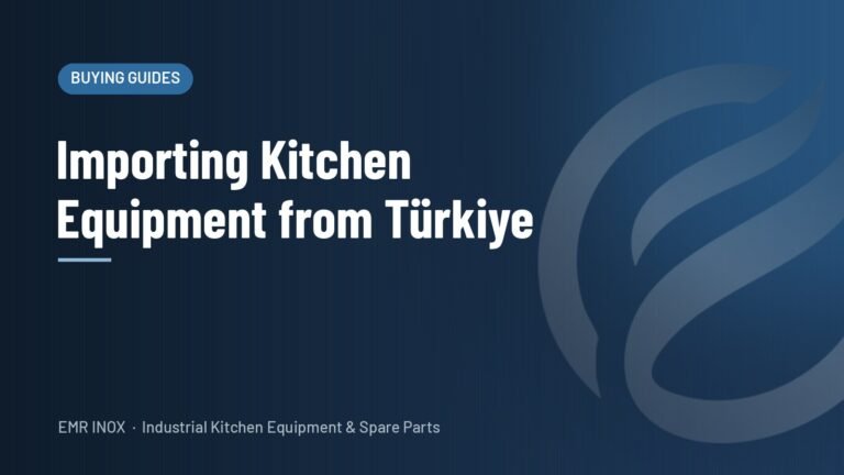 Importing Commercial Kitchen Equipment from Türkiye: A Guide for International Buyers